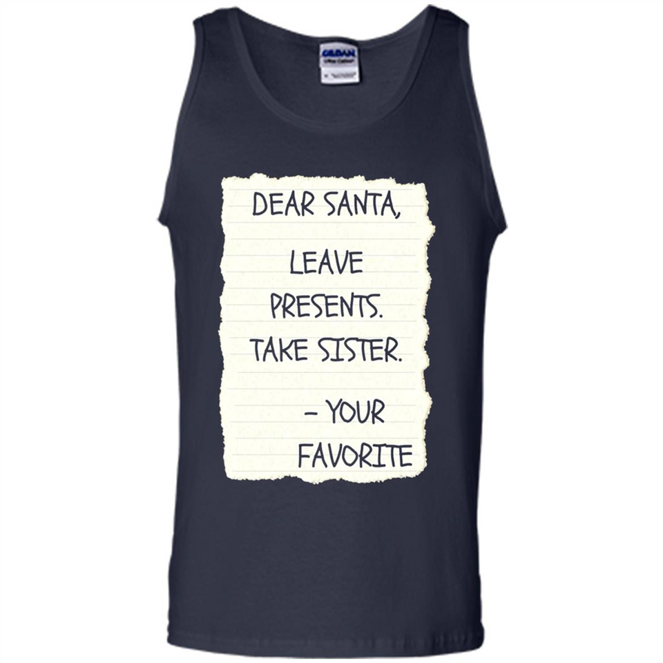 Dear Santa Leave Presents Take Sister Christmas - Tank Top