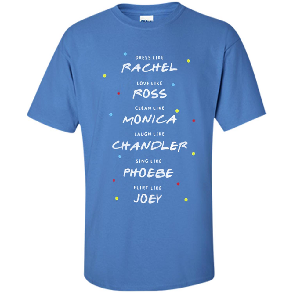 Dress Like Rachel Love Like Ross Clean Like Monica Friends
