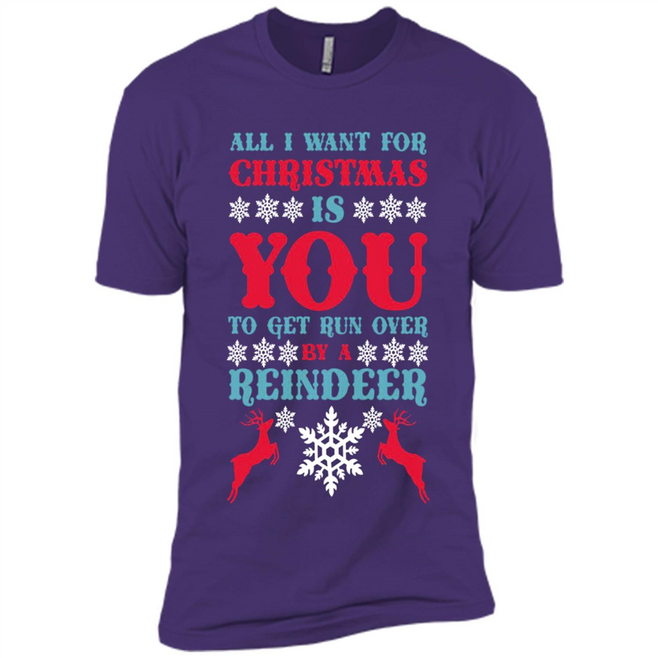All I Want For Christmas Is You To Get Run Over By A Reindeer - Premium Short Sleeve T-Shirt