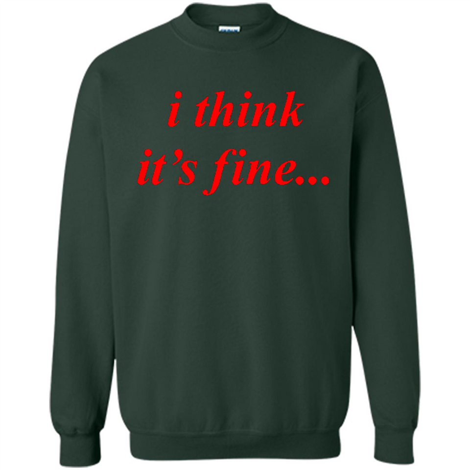 I Think It's Fine - Sweatshirt