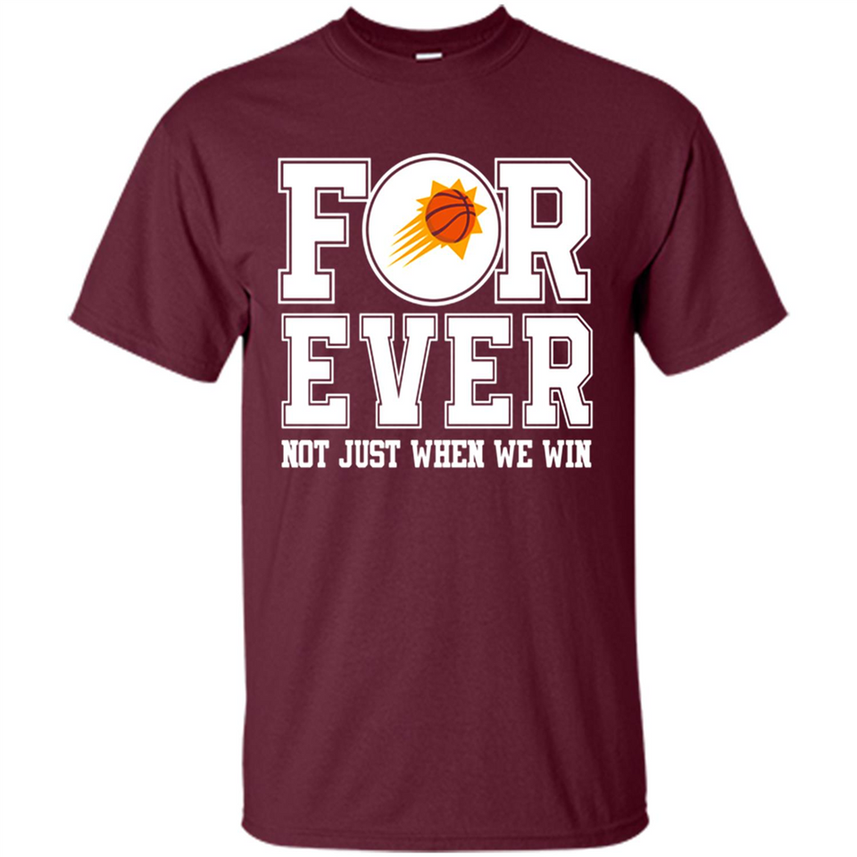 Phoenix Suns Forever For ever not just when we win - Shirt