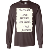 Dear Santa Leave Presents Take Sister Christmas - Long Sleeve T-Shirt