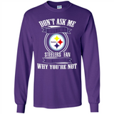 Don't Ask Me Why I'm A Pittsburgh Steelers Fan Ask Yourself