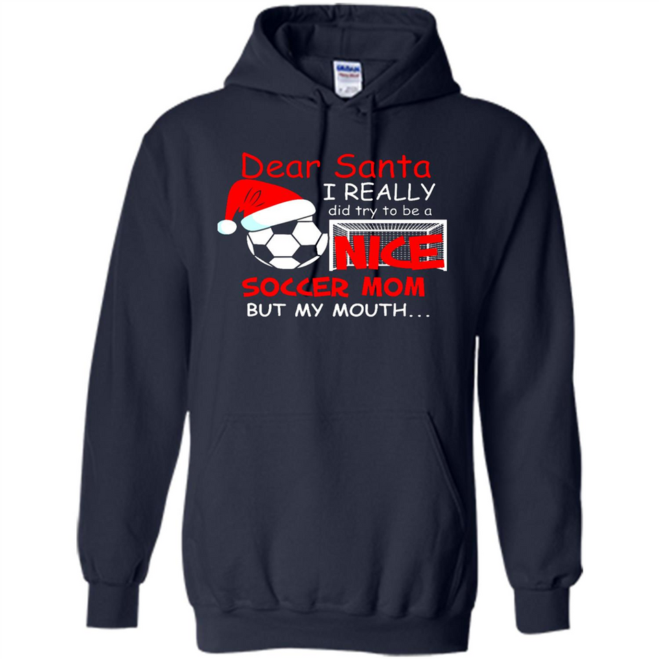 Dear Santa I Really Did Try To Be A Nice Soccer Mom Sweatshirt - Hoodie