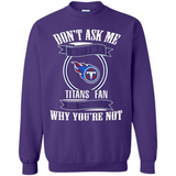 Don't Ask Me Why I'm A Tennessee Titans Fan Ask Yourself