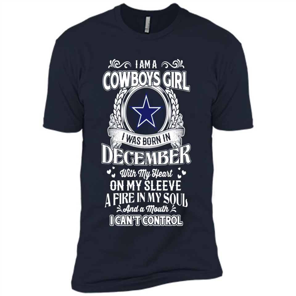 I Am A Cowboys Girl I Was Born In December With My Heart On My Sleeve A Fire In My Soul And A Mouth I Can’t Control - Premium Short Sleeve T-Shirt