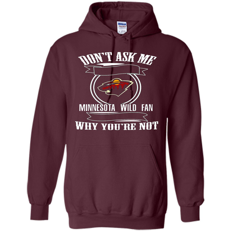 Don't Ask Me Why I'm A Minnesota Wild Fan Ask Yourself