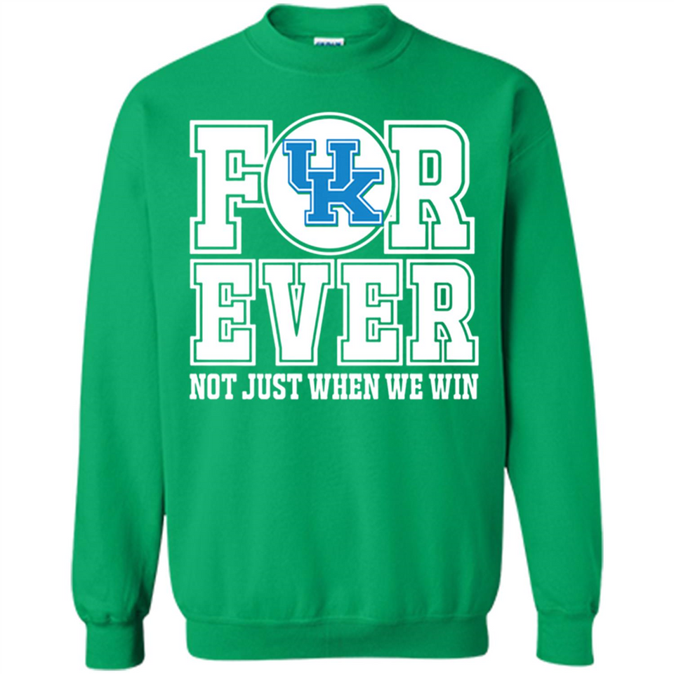 Kentucky Wildcats Forever For ever not just when we win - Sweatshirt