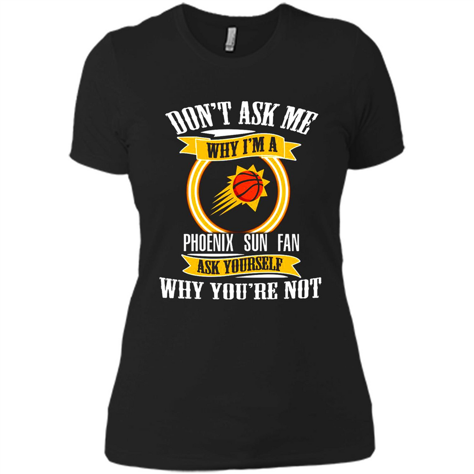 Don't Ask Me Why I'm A Phoenix Sun Fan Ask Yourself