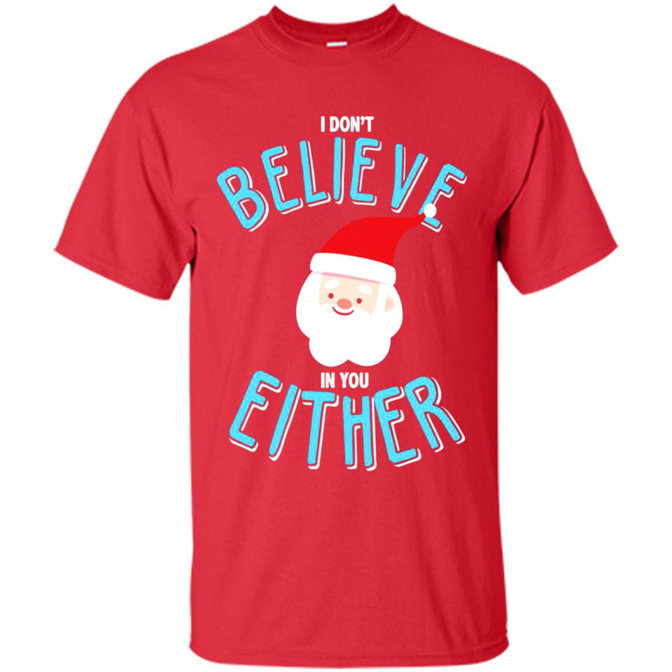 Santa Doesn't Believe In You Either Christmas Ls Shirt Gift - Shirt