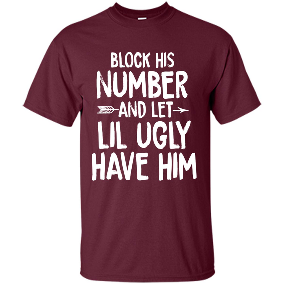 Block His Number and Let Lil Ugly have Him - Shirt