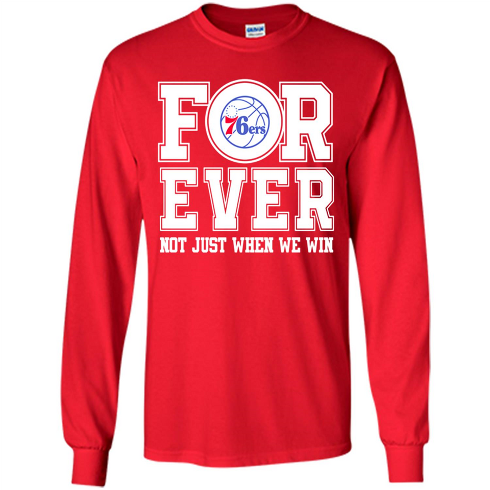 Philadelphia 76ers Forever For ever not just when we win - Long Sleeve T-Shirt