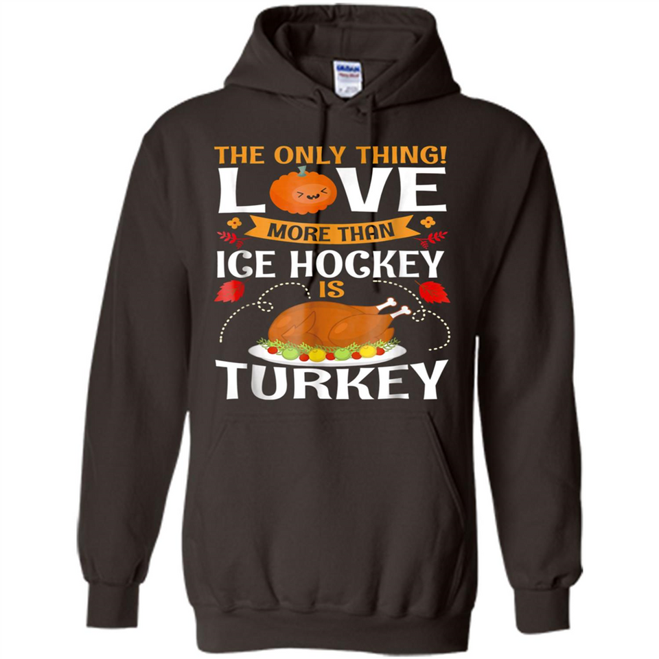 The Only Thing I Love More Than Ice Hockey Is Turkey - Hoodie
