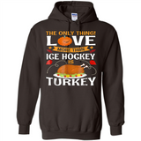 The Only Thing I Love More Than Ice Hockey Is Turkey - Hoodie