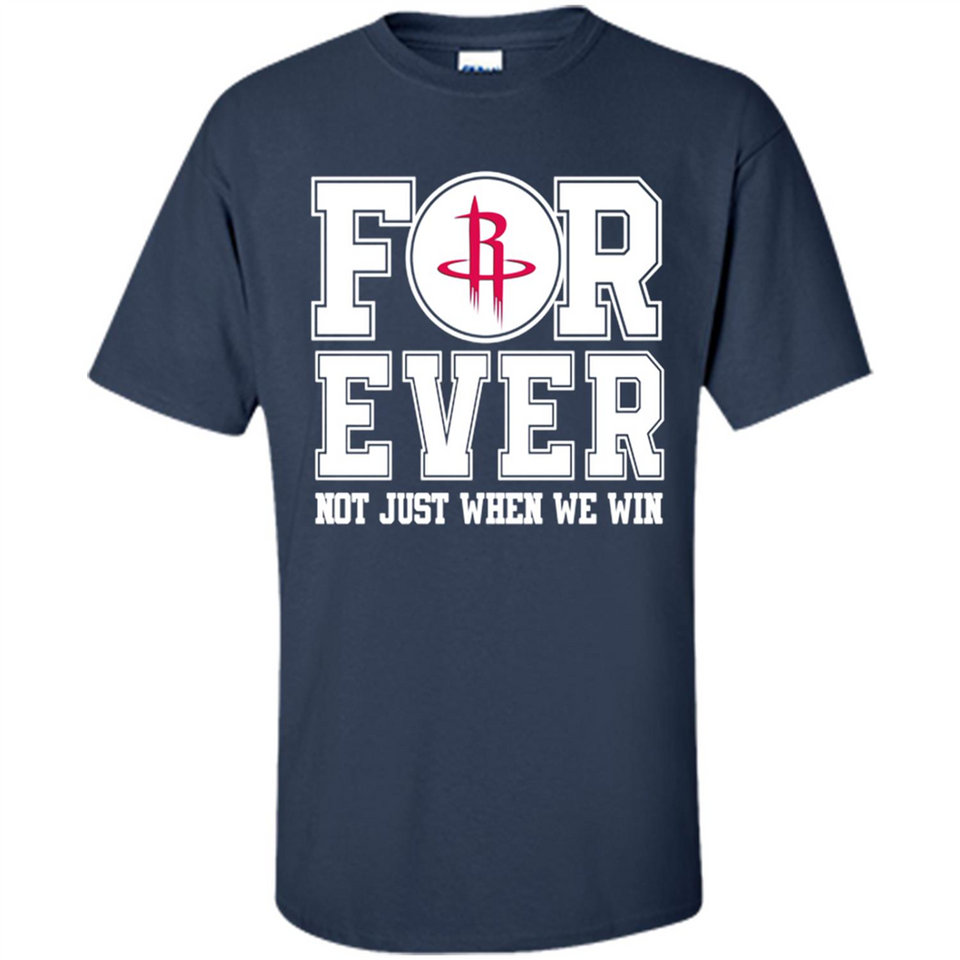 Houston Rockets Forever For ever not just when we win - Shirt