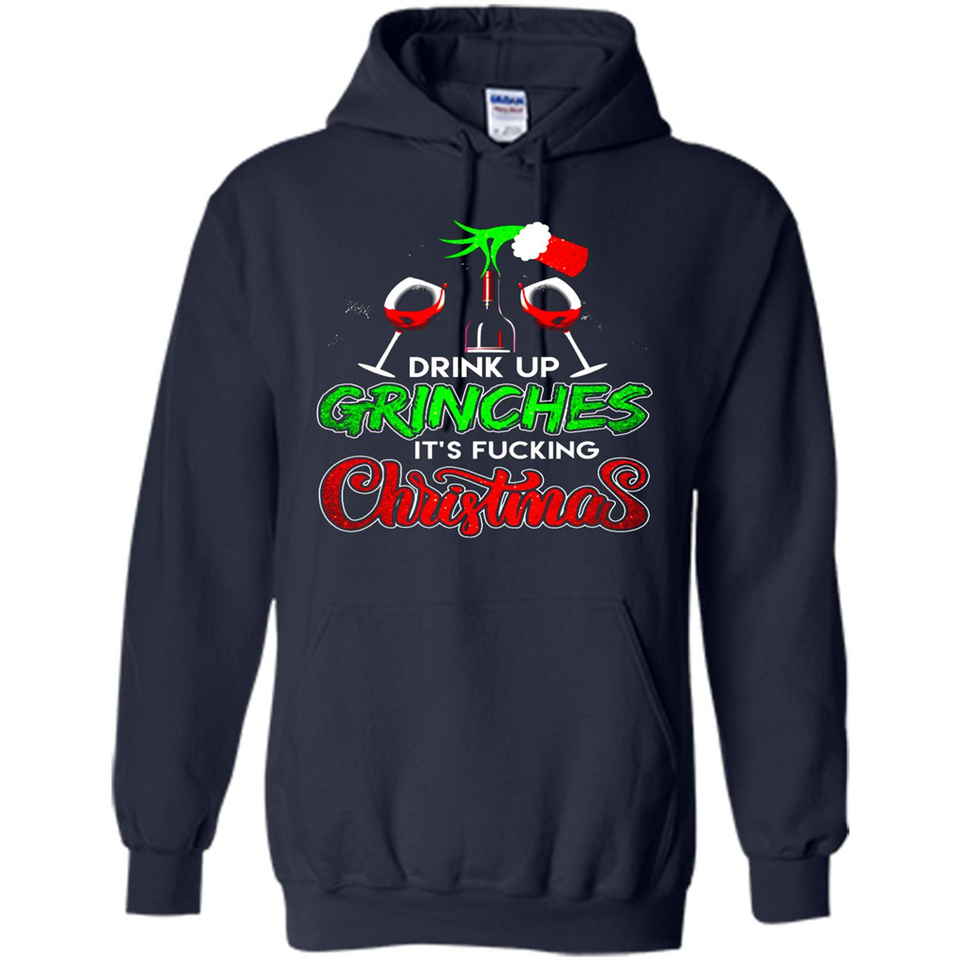 Drink Up Grinches It_s Fucking Christmas Funny Sweatshirt - Hoodie
