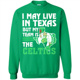 I May Live In Texas But My Team Is The Celtics - Sweatshirt