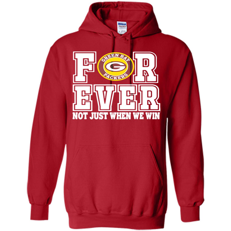 Green Bay Packers Forever For ever not just when we win - Hoodie