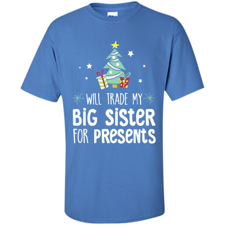 Will Trade My Big Sister For Presents Christmas - Shirt