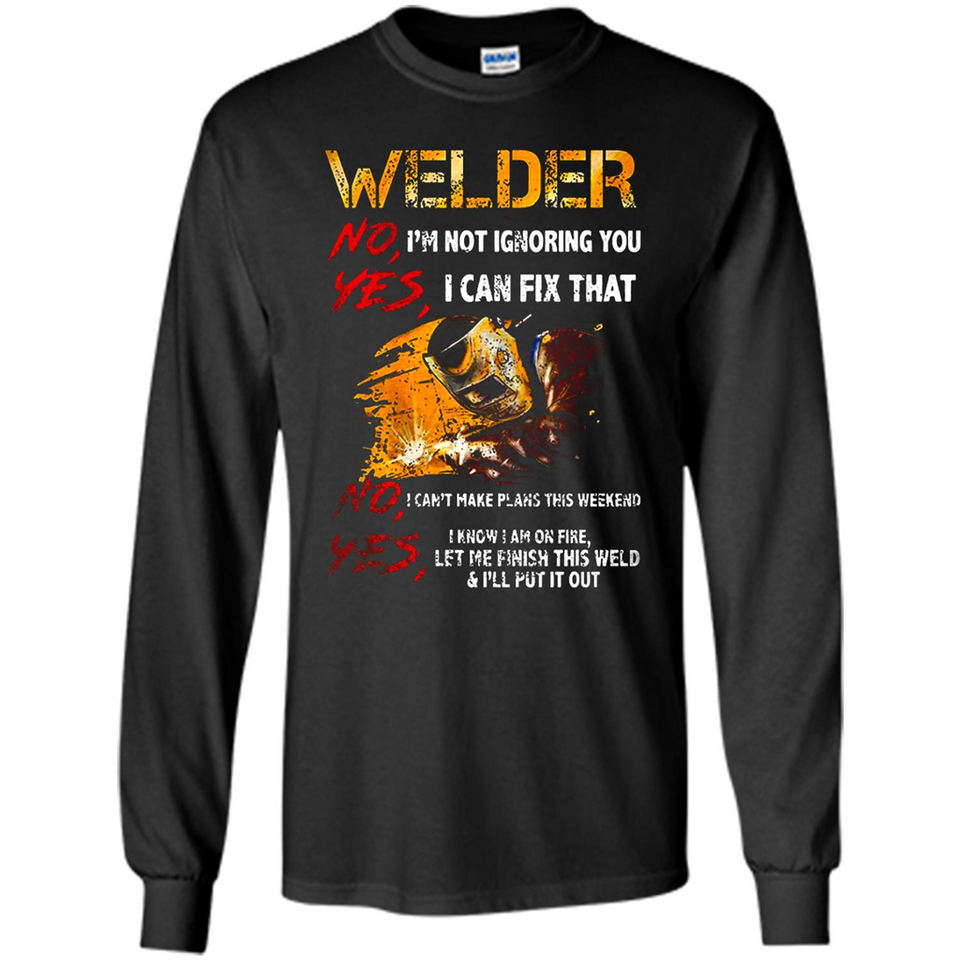 Know I'm on fire let me finish this weld shirt Sweatshirt - Long Sleeve T-Shirt
