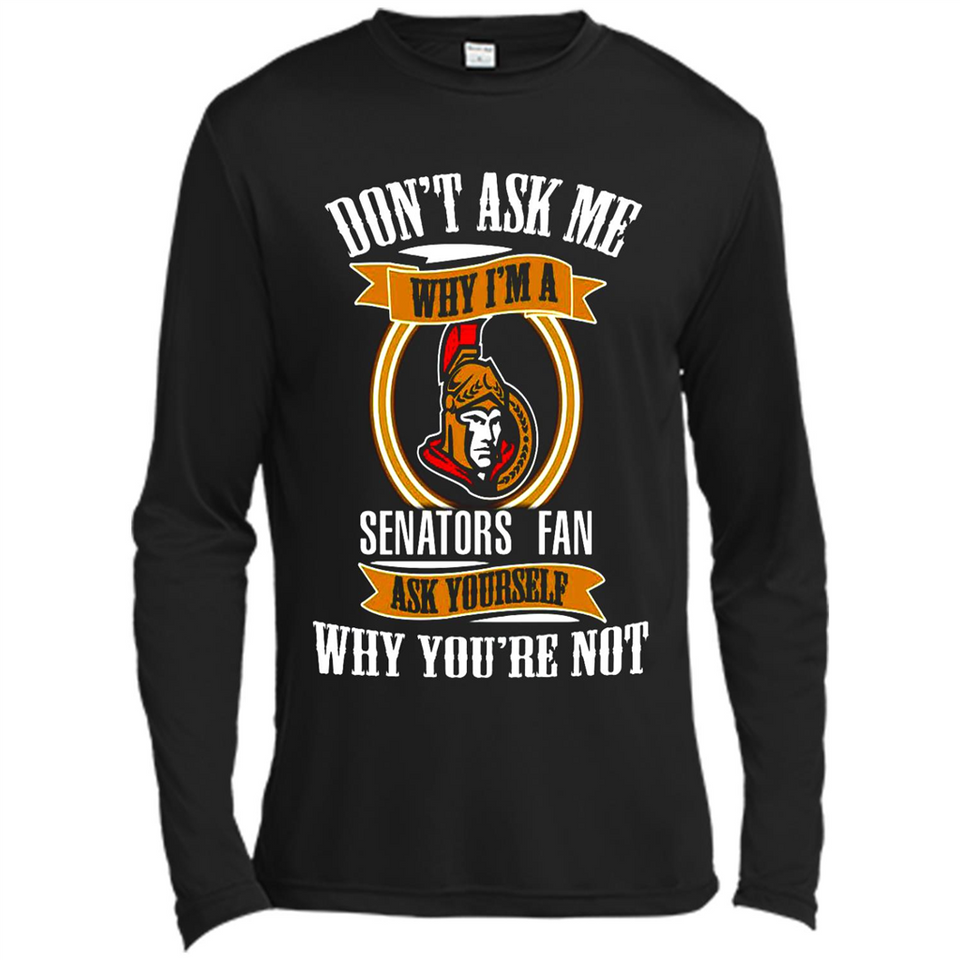 Don't Ask Me Why I'm A Ottawa Senators Fan Ask Yourself