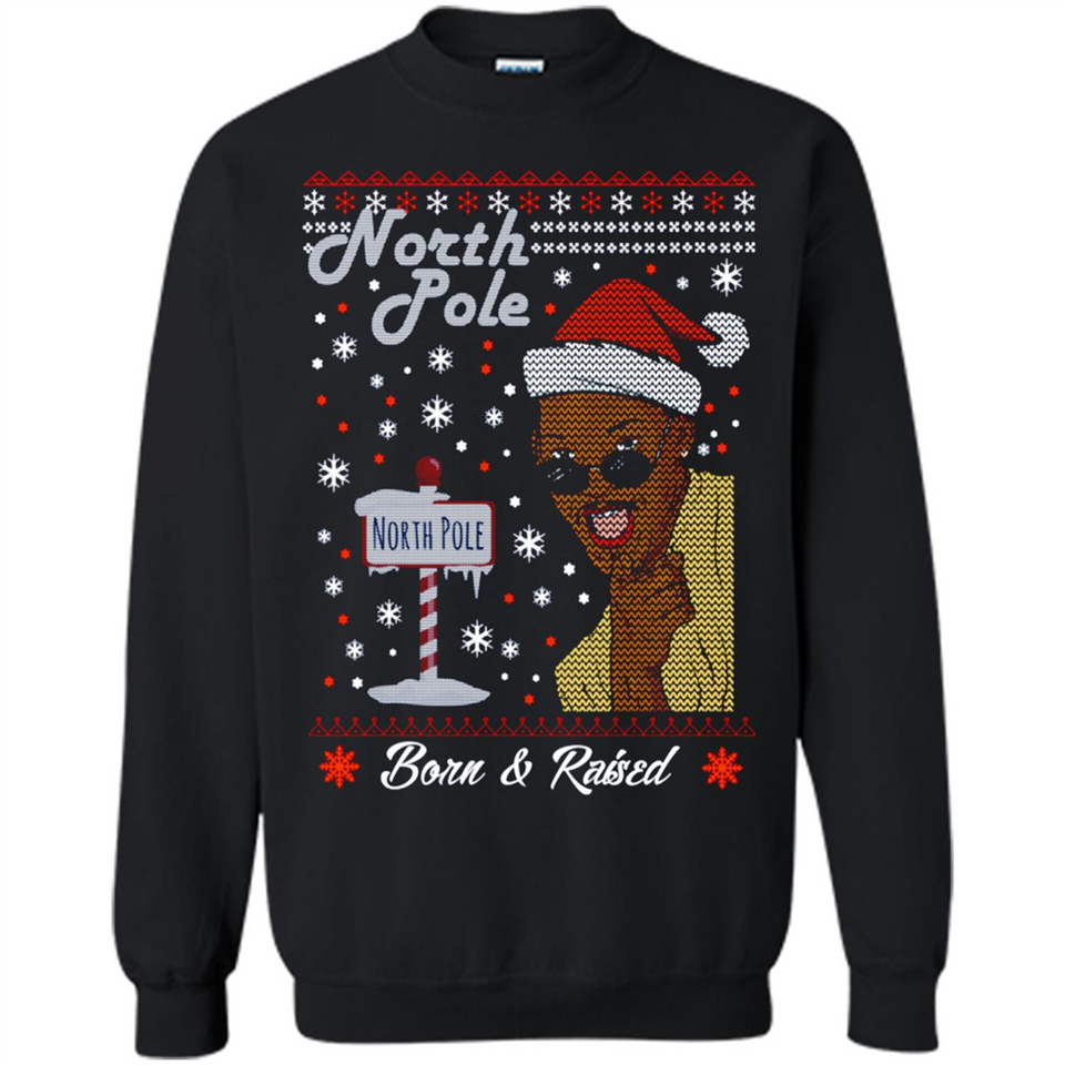 North Pole Born and Raised Shirt, Merry Xmas Ugly Christmas - Sweatshirt