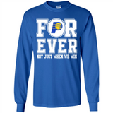 Indiana Pacers Forever For ever not just when we win - Long Sleeve T-Shirt