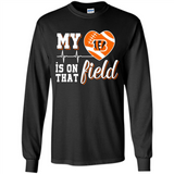 Cincinnati Bengals Football My Heart is on that Field - Long Sleeve T-Shirt