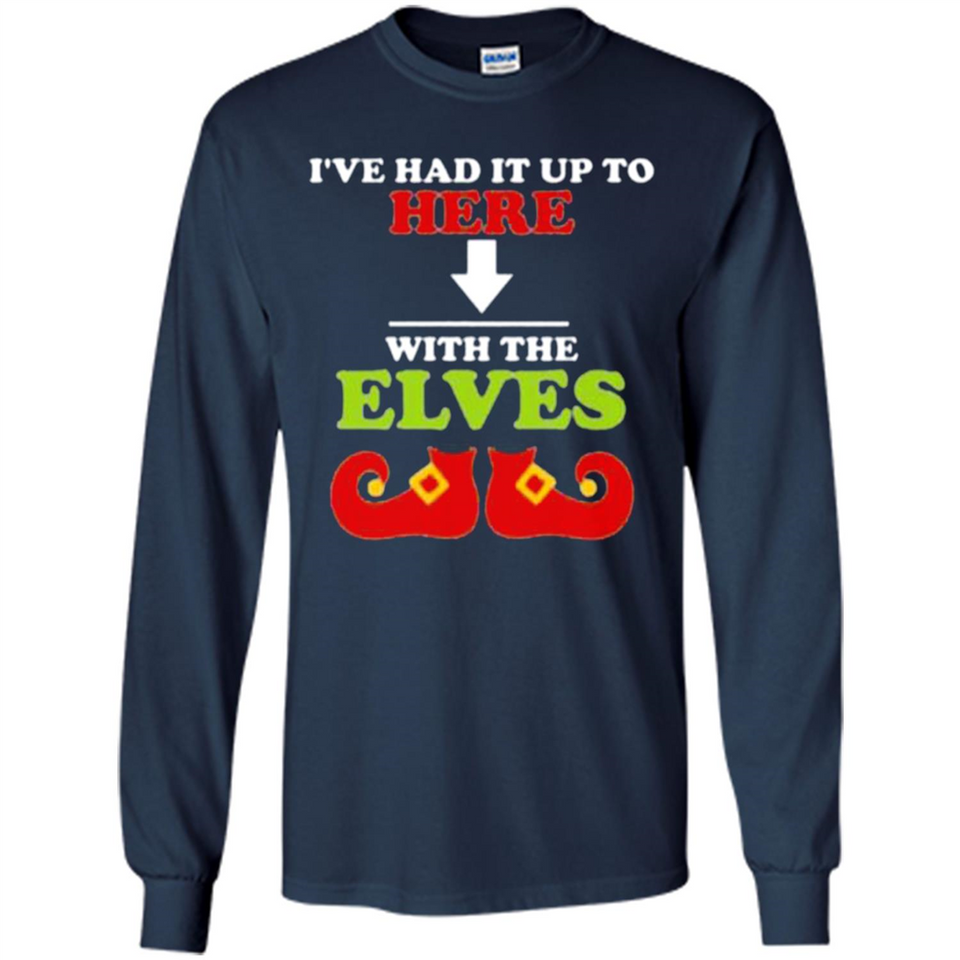 Ive Had It Up To Here With The Elves - Long Sleeve T-Shirt