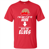 Ive Had It Up To Here With The Elves 1 - Shirt