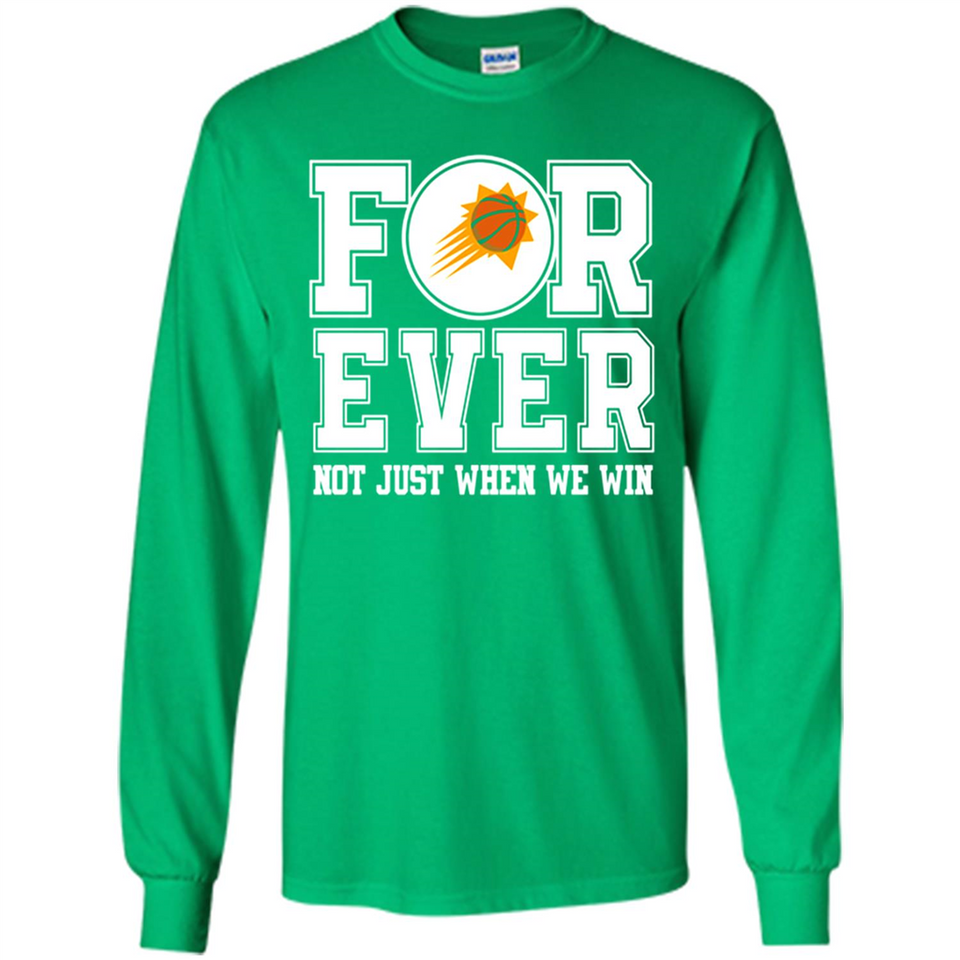 Phoenix Suns Forever For ever not just when we win - Long Sleeve T-Shirt