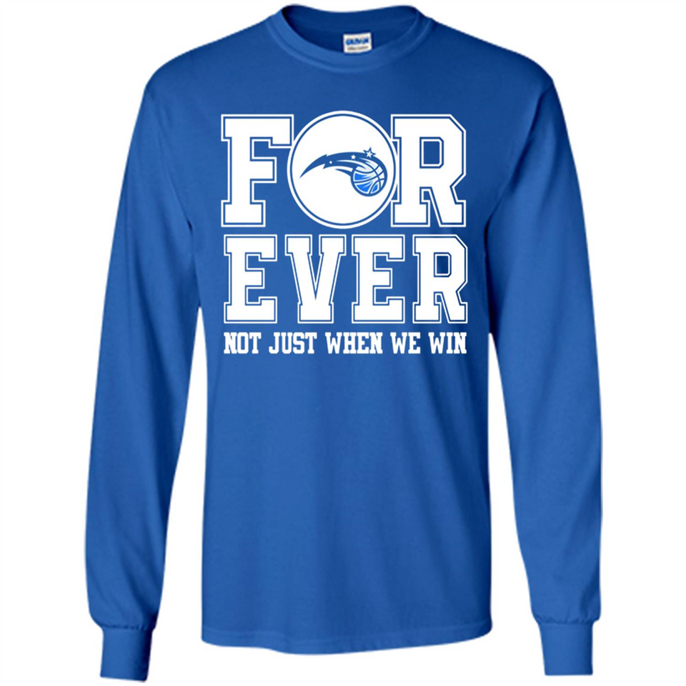 Orlando Magic Forever For ever not just when we win - Long Sleeve T-Shirt