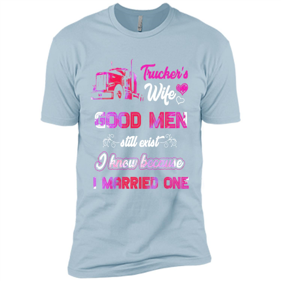 Trucker’s Wife Good Men Still Exist I Know Because I Married One - Premium Short Sleeve T-Shirt