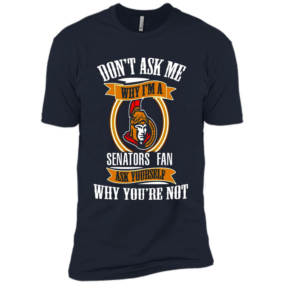Don't Ask Me Why I'm A Ottawa Senators Fan Ask Yourself
