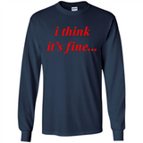 I Think It's Fine - Long Sleeve T-Shirt