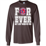 Houston Texans Forever For ever not just when we win - Long Sleeve T-Shirt