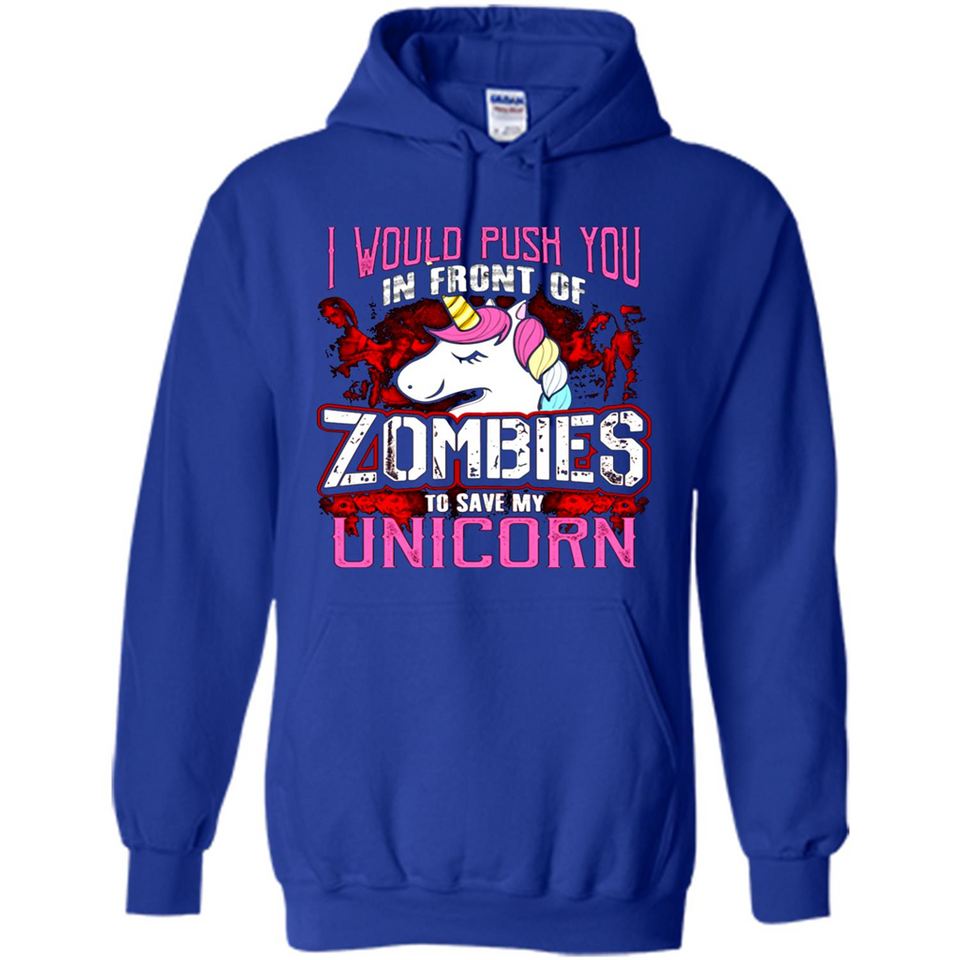 I Would Push You In Front Of Zombies To Save My Unicorn