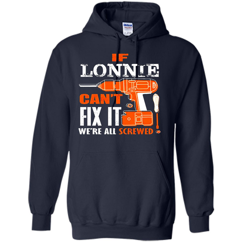 If Lonnie Can't Fix It We're All Screwed - Hoodie