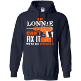 If Lonnie Can't Fix It We're All Screwed - Hoodie