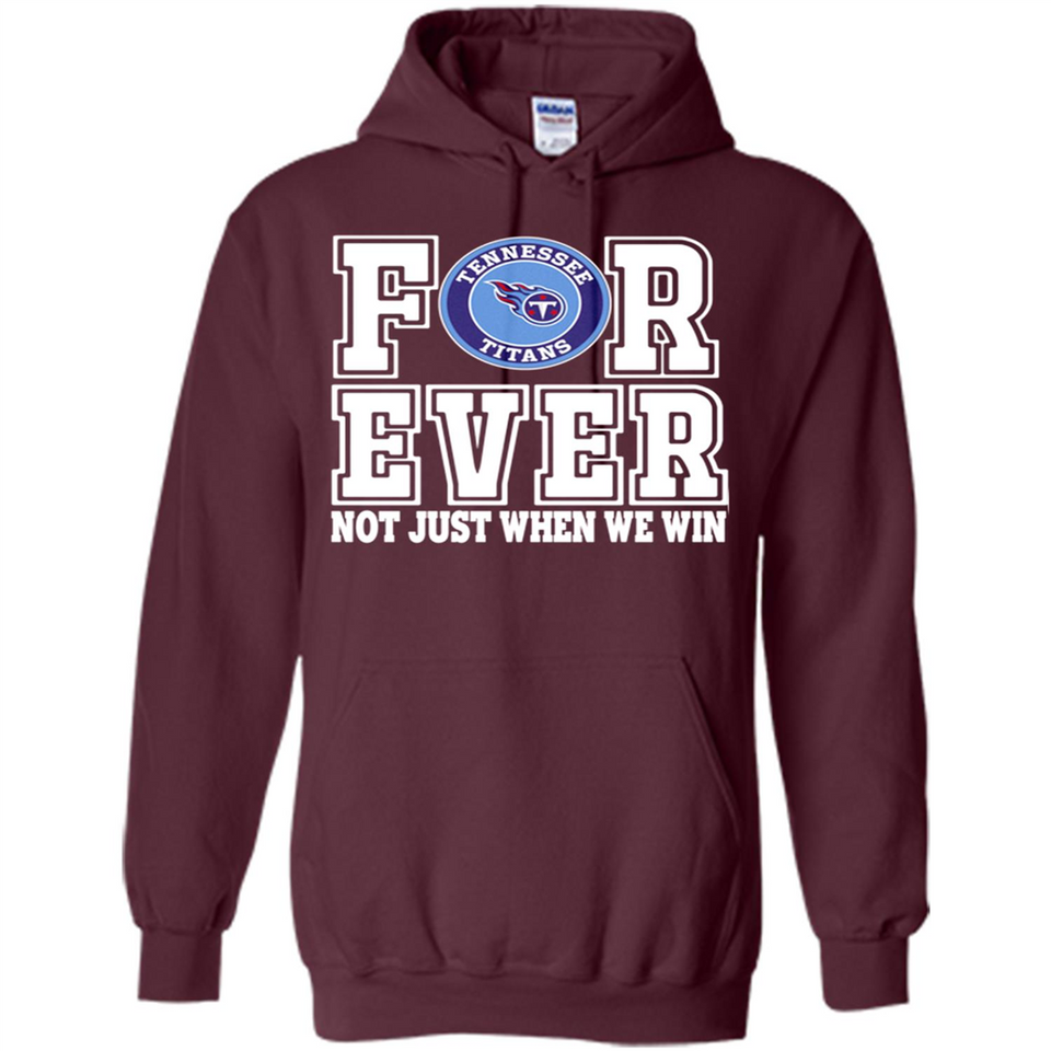 Tennessee Titans Forever For ever not just when we win - Hoodie