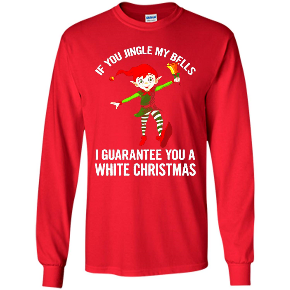 Elf If You Jingle My Bells I Guarantee You A White
