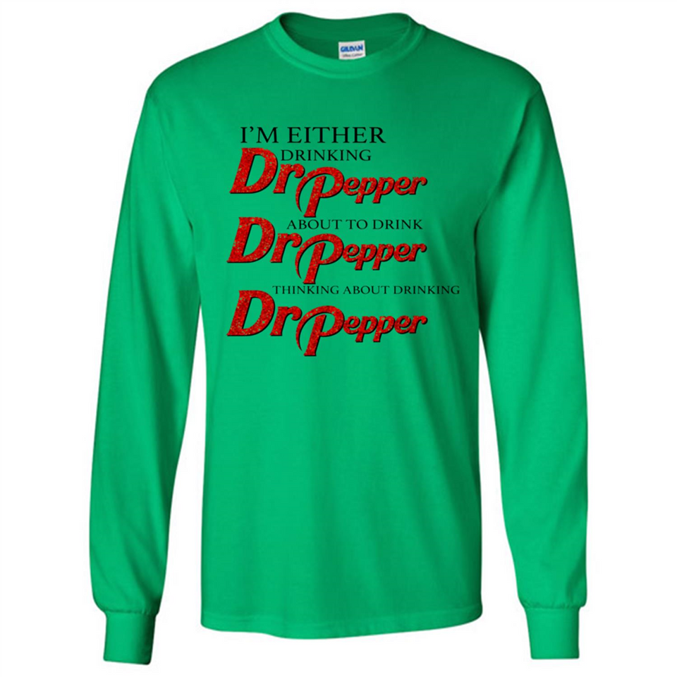 I'm Either Drinking Dr Pepper - Long Sleeve T-Shirt