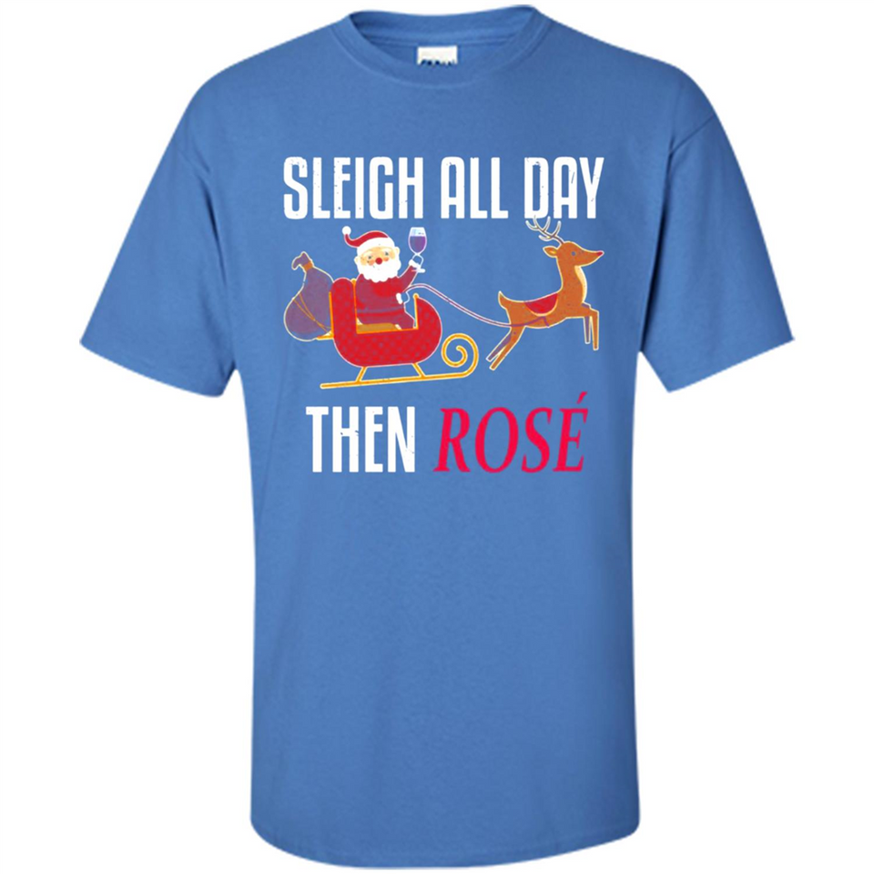 Sleigh All Day Then Rose Christmas Wine Gift - Shirt