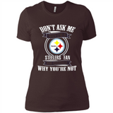 Don't Ask Me Why I'm A Pittsburgh Steelers Fan Ask Yourself