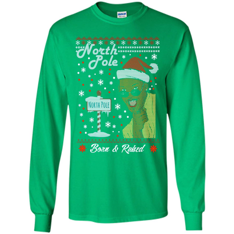North Pole Born and Raised Shirt, Merry Xmas Ugly Christmas - Long Sleeve T-Shirt