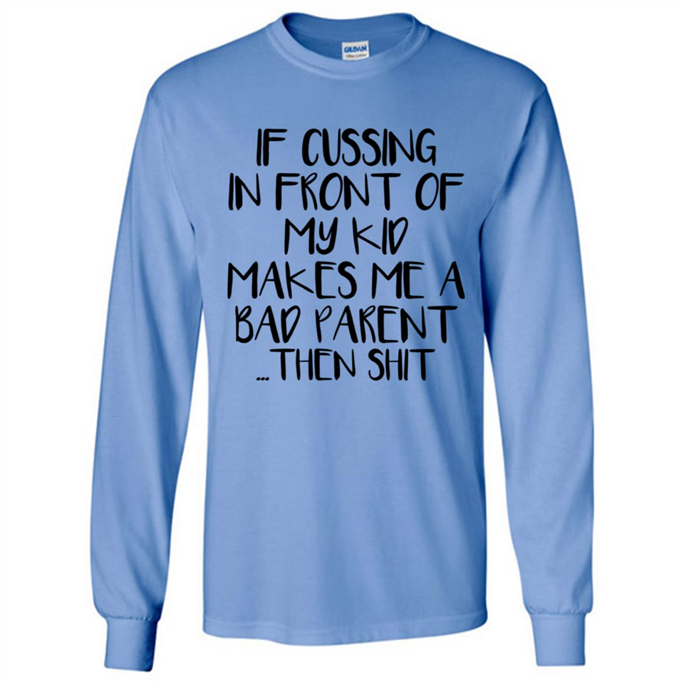 If cussing In front of my kids makes me a bad Parent then shit - Long Sleeve T-Shirt