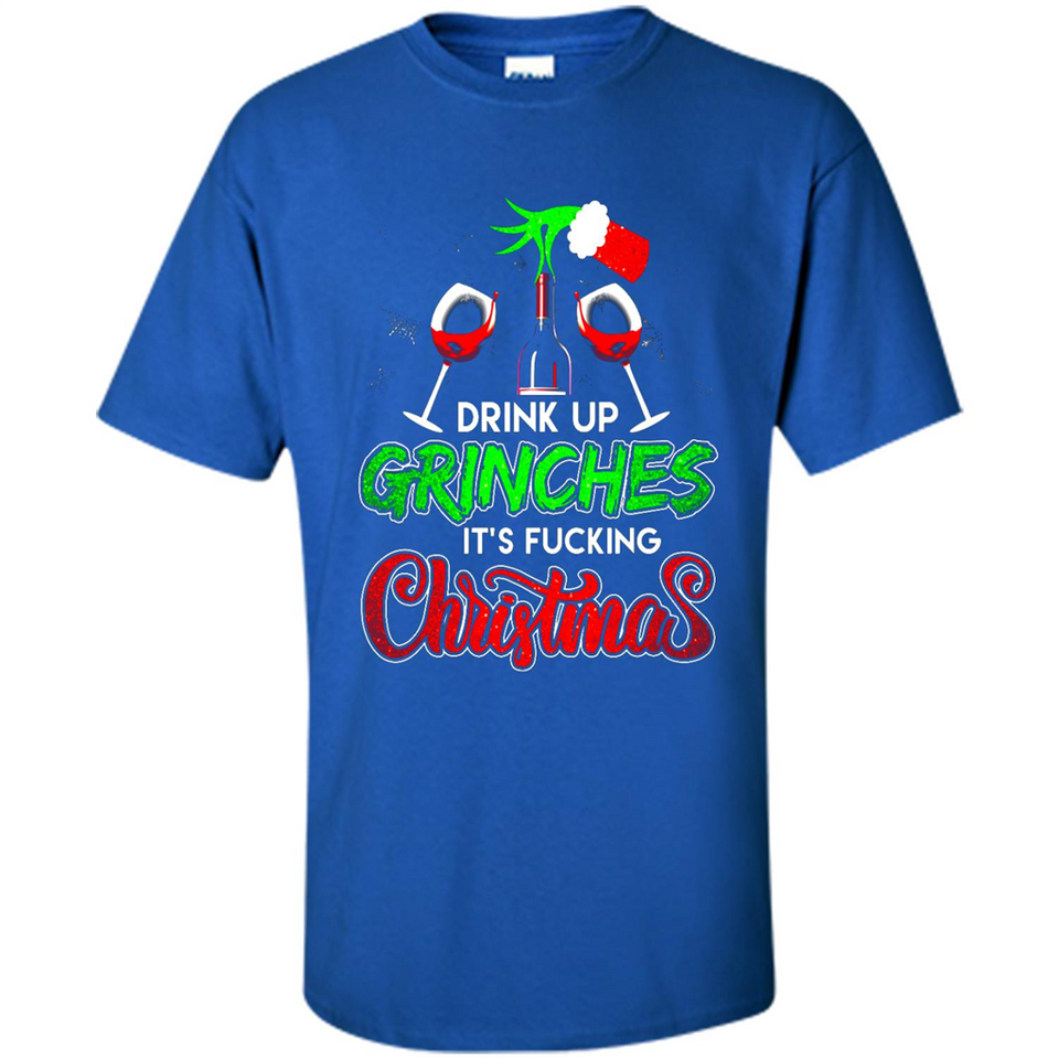 Drink Up Grinches It_s Fucking Christmas Funny Sweatshirt - Shirt