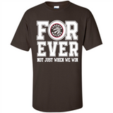 Toronto Raptors Forever For ever not just when we win - Shirt