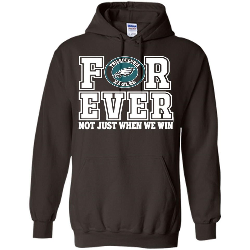 Philadelphia Eagles Forever For ever not just when we win - Hoodie