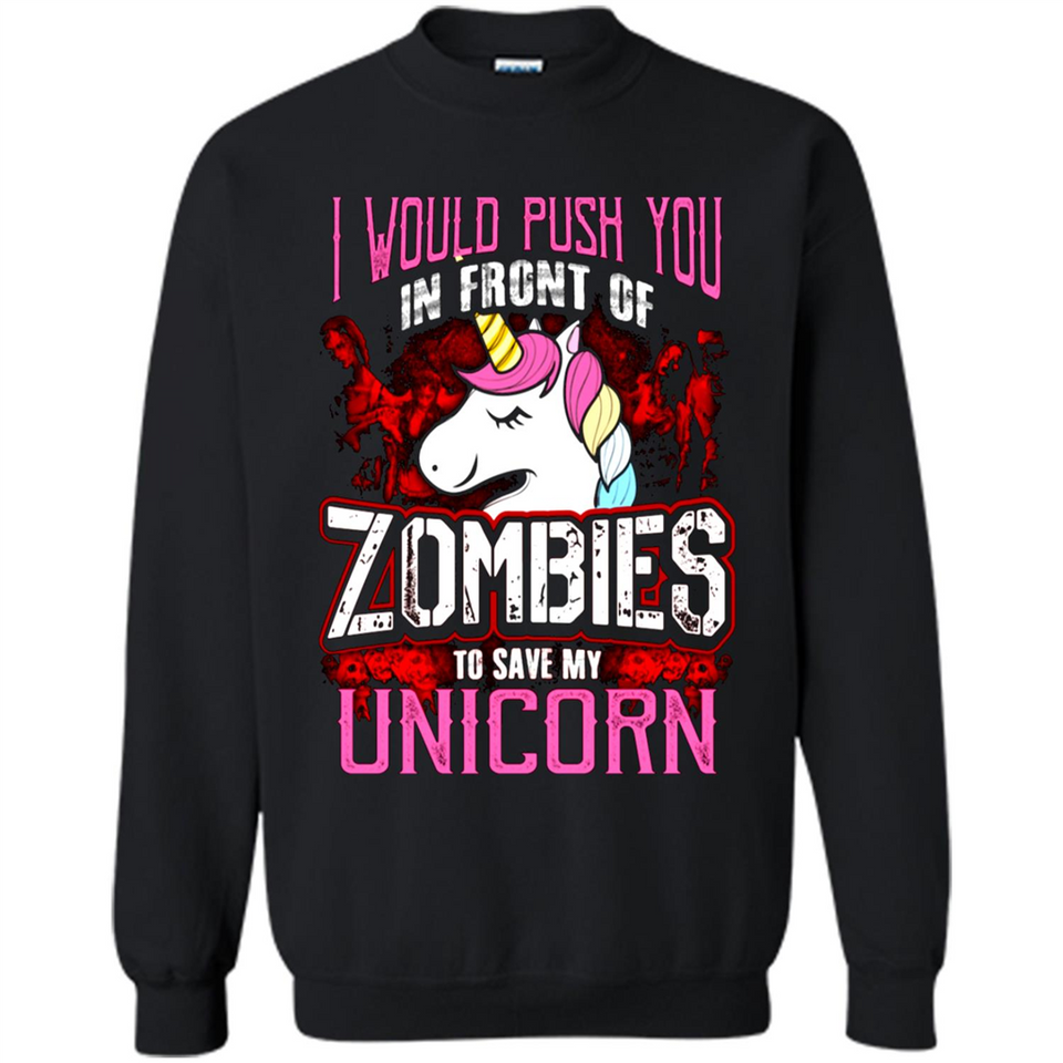 I Would Push You In Front Of Zombies To Save My Unicorn